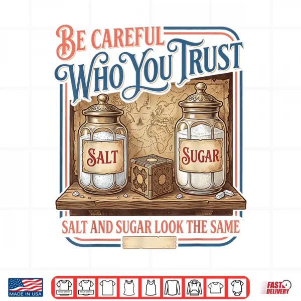 Design Vintage Be Careful Who You Trust Salt Sugar Adults Shirt