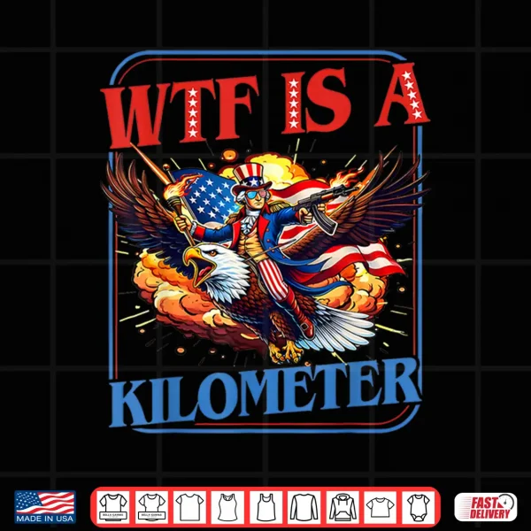 Design WTF is A Kilometer 4th of July Washington Founding Father Shirt