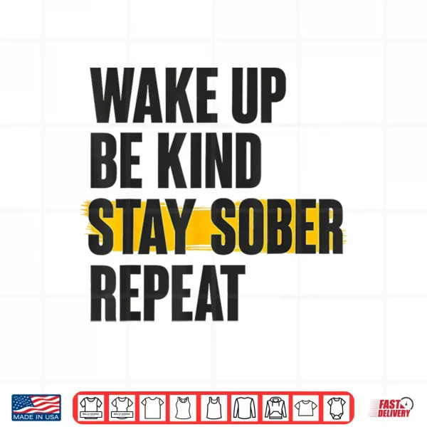 Design Wake UP BE Kind Stay Sober Repeat Shirt