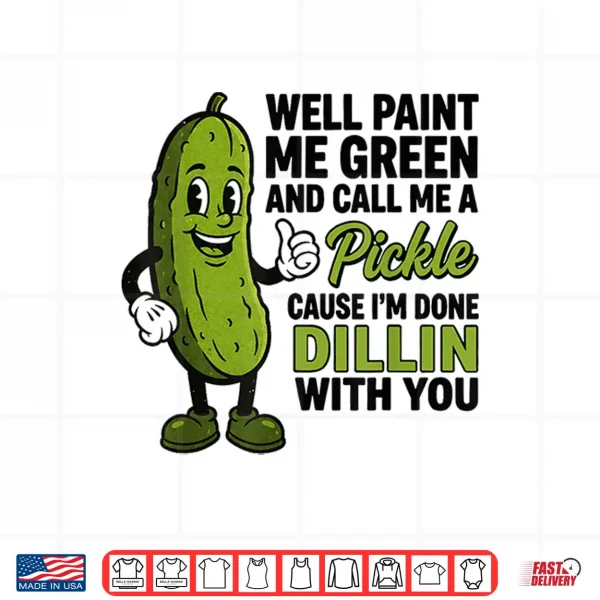 Well Paint Me Green And Call Me A Pickle Funny Sarcastic Shirt 4 Design Well Paint Me Green and Call Me A Pickle Funny Sarcastic Shirt