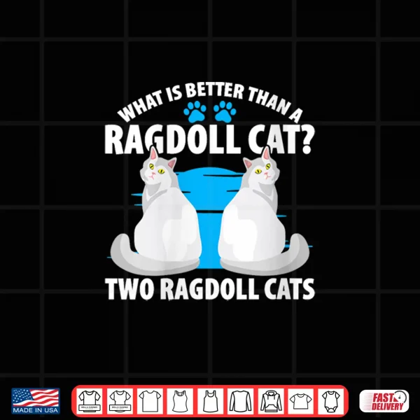 Design What Is Better Than A Ragdoll Cat Two Ragdoll Cats Shirt