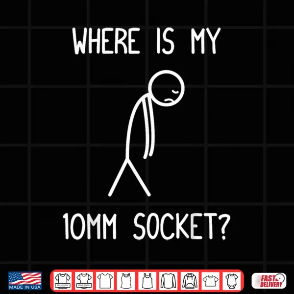 Design Where is My 10mm Socket Car Lover Mechanic Garage Car Guy Shirt