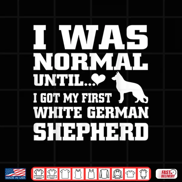Design White German Shepherd t shirt I was normal until funny tee