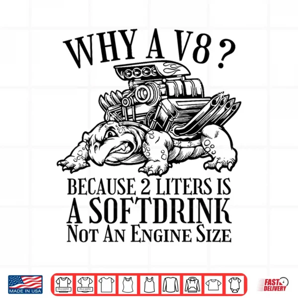 Design Why A V8 Because 2 Liters Is A Softdrink Car Enthusiast Tee Shirt