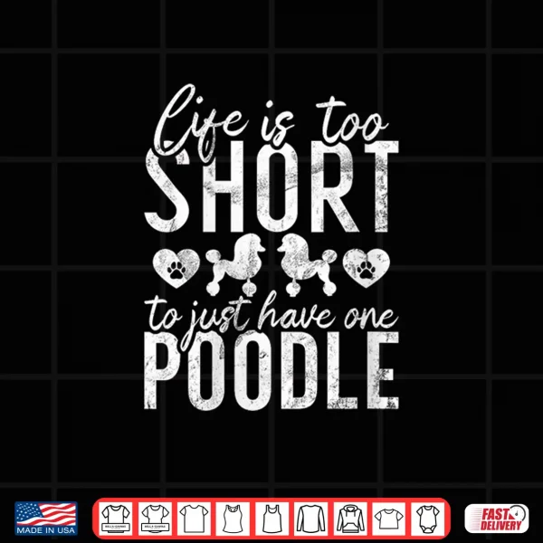 Design Womens Life is too short to just have one Poodle Dog Shirt