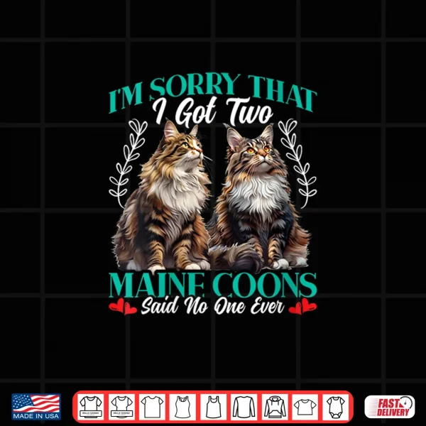 Design Womens Maine Coon SORRY THAT I GOT TWO MAINE COONS Funny Main Coon Shirt