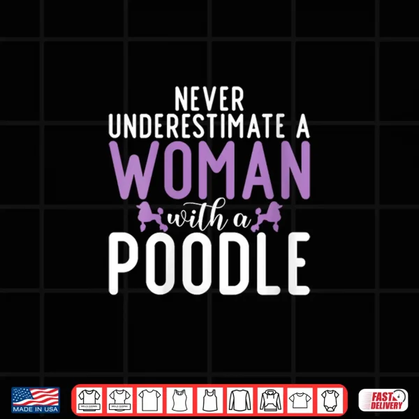 Design Womens Never underestimate a Woman with a Poodle Dog Shirt