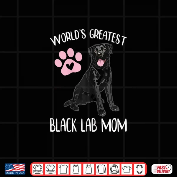 Design Worlds Greatest Black Lab Mom Dog Puppy Lover Pet Owner Shirt
