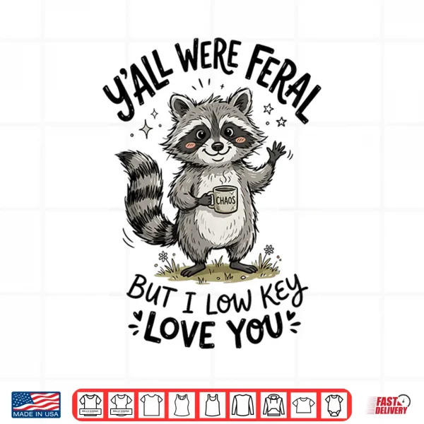 Design Yall were Feral But I Low Key Love You Funny Raccoon Teacher Shirt