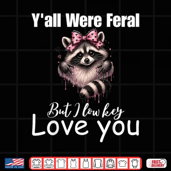 Design Yall were Feral But I Lowkey Love You Teacher Cute Raccoon Shirt