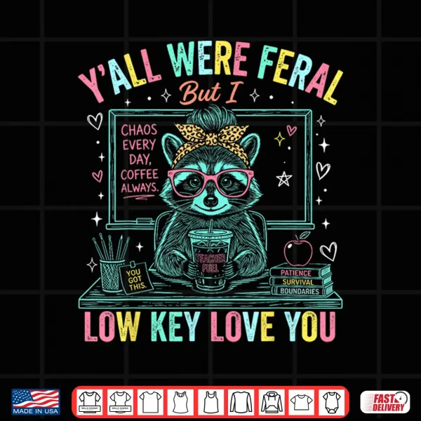 Design Yall were Feral But i Low Key Love You Funny Teacher Shirt