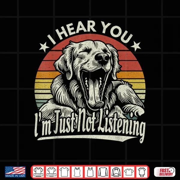 Design Yawn Golden Retriever I Hear You I Just Not Listening Retro Shirt