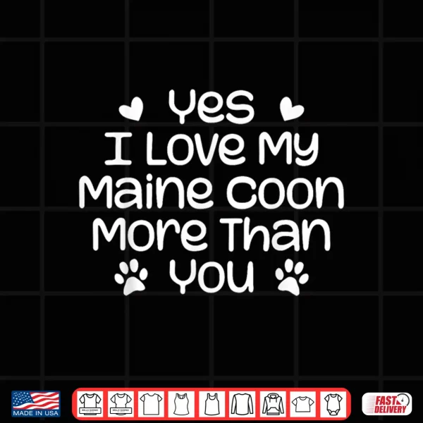 Design Yes I Love My Maine Coon More Than Funny Maine Coon Cat Shirt