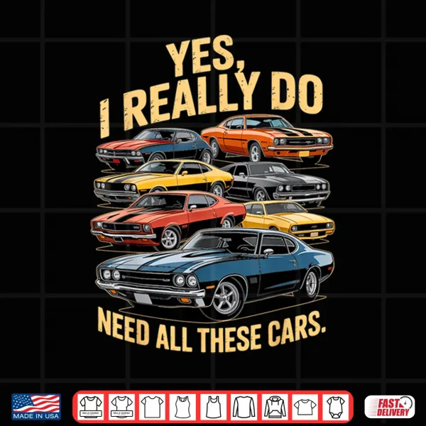 Design Yes I Really Do Need All These Cars Retro Muscle Car Vintage Shirt