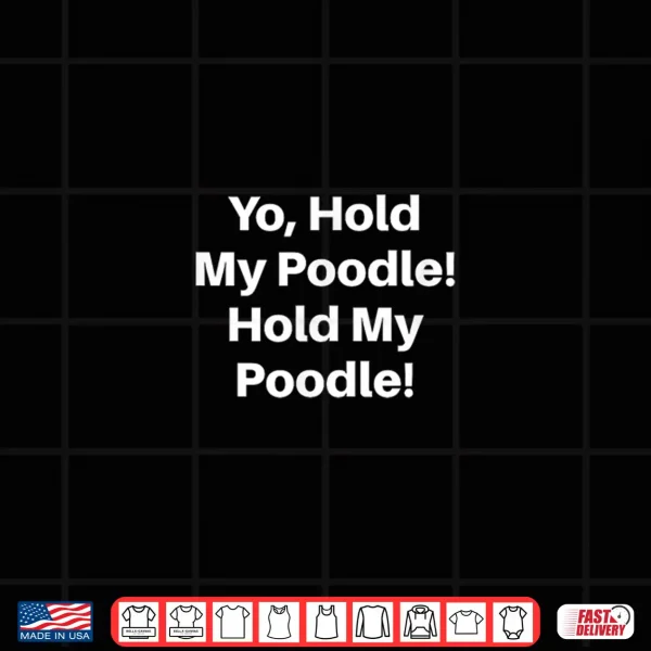 Design Yo Hold My Poodle Hold My Poodle Shirt