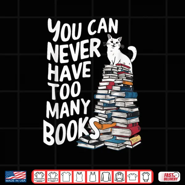 Design You Can Never Have Too Many Books Shirt