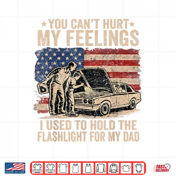 You Can'T Hurt My Feelings Used To Hold Flashlight Dad Funny Shirt 4 Design You Cant Hurt My Feelings Used to Hold Flashlight Dad Funny Shirt
