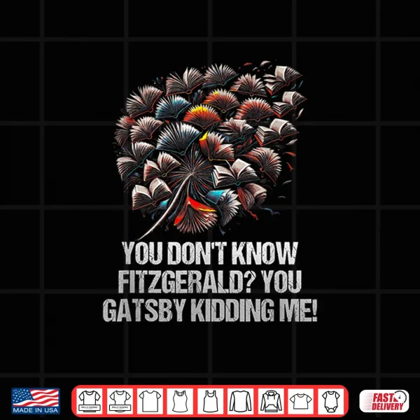 Design You Dont Know Fitzgerald You Gatsby Kidding Me Funny Shirt
