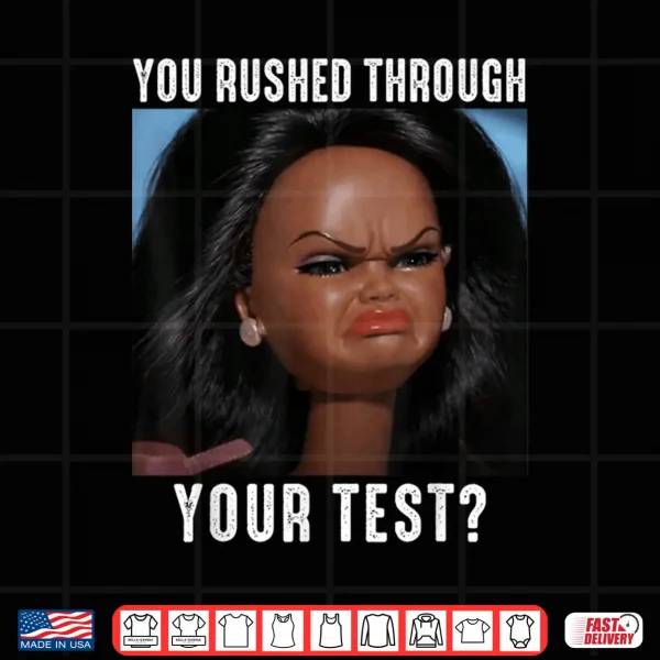 Design You Rushed Through Your Test Funny Test Day Teacher Meme Shirt