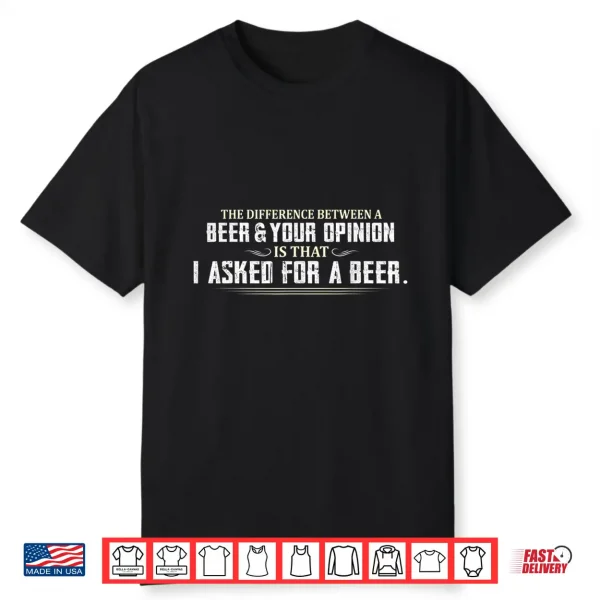 Difference Between Beer Your Opinion I Asked Beer Funny Gift Shirt