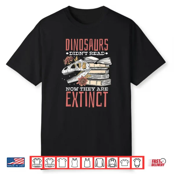 Dinosaurs Didn’T Read Now Extinct,Booklover Shirt