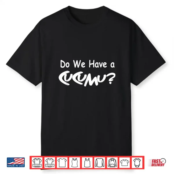 Do We Have A Cucumu Leadership Communication Professional Identity Shirt