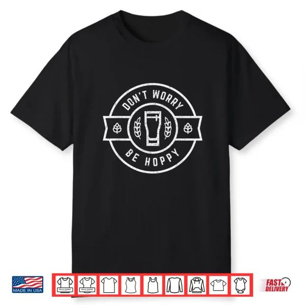 Don’T Worry Be Hoppy Shirt Funny Craft Beer Shirt