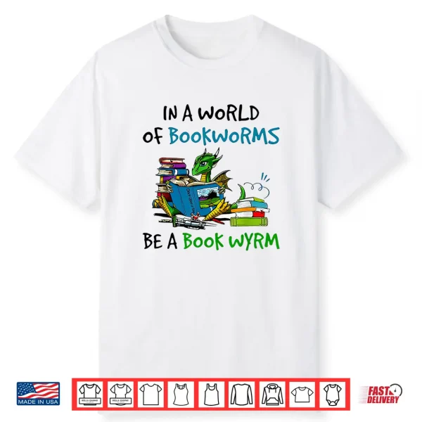 Dragon In A World Of Bookworms Be A Book Wyrm Shirt