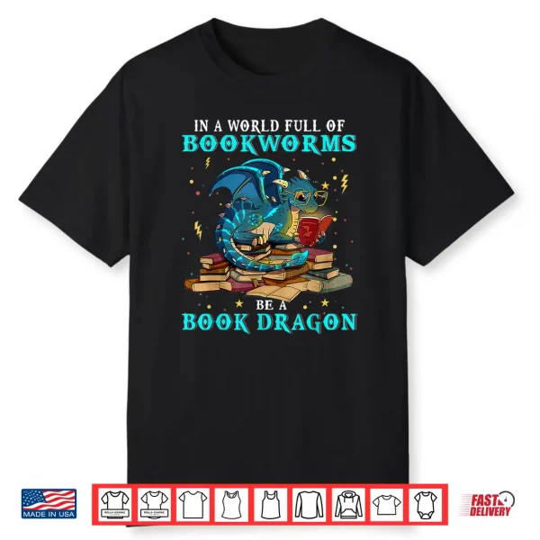 Dragon Shirt In A World Full Of Bookworms Be A Book Dragon Shirt