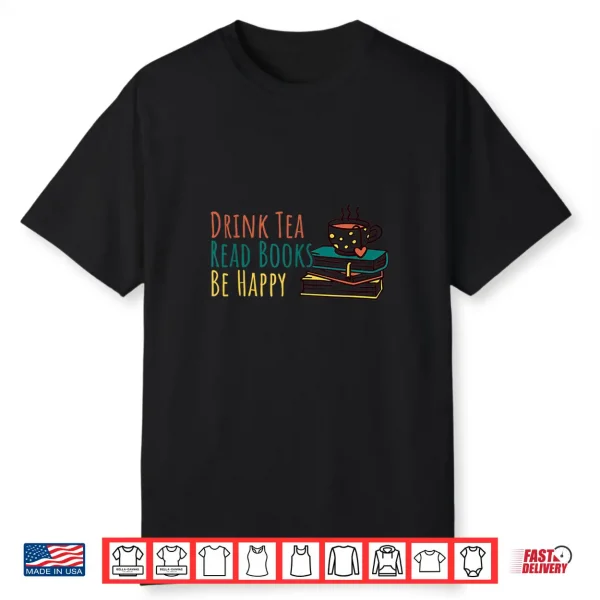 Drink Tea Read Books Be Happy Shirt
