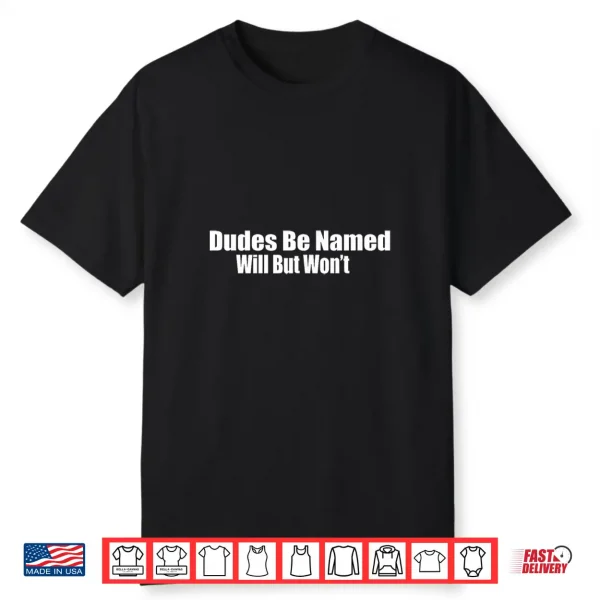 Dudes Be Named Will But Wont Funny Quote Shirt