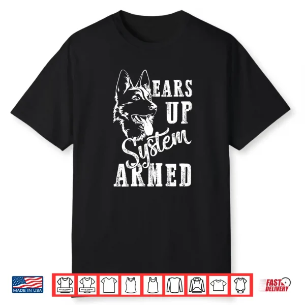 Ears Up System Armed Dog Lover Animal German Shepherd Shirt