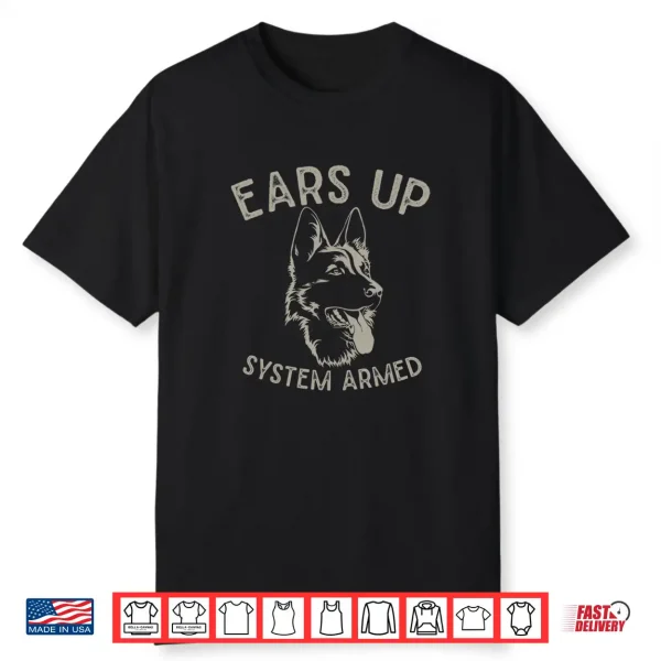 Ears Up System Armed Dog Lover Gift Animal German Shepherd Shirt