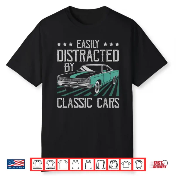 Easily Distracted By Classic Cars Funny Old Vintage Car Guy Shirt