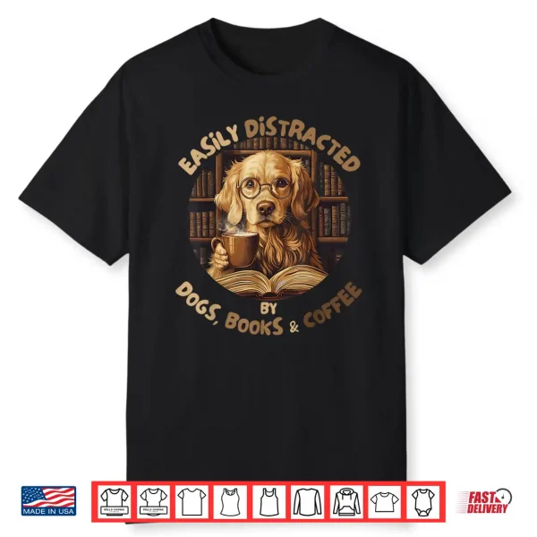 Easily Distracted By Dogs Books Coffee Librarian Bibliophile Shirt
