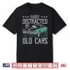 Easily Distracted By Old Cars Funny Vintage Classic Car Guy Shirt
