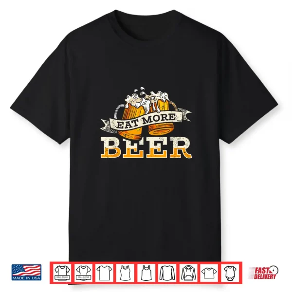 Eat More Beer   Craft Beer Lover   Beer Drinker Shirt