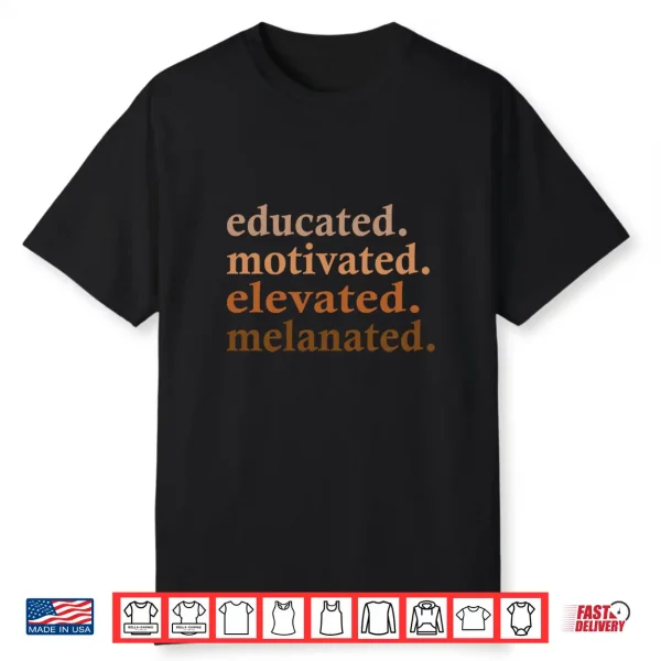 Educated Motivated Elevated Melanated Black Pride Melanin Shirt