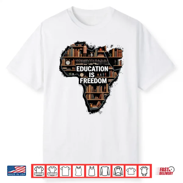 Education Is Freedom Black History Month African Pride Shirt