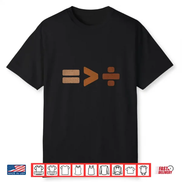 Equality Is Greater Than Division Black History Black Pride Shirt