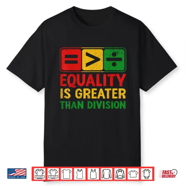 Equality Is Greater Than Division Black History Juneteenth Shirt
