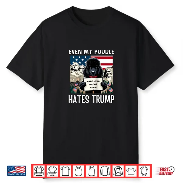 Even My Poodle Hates Trump Make Lying Wrong Again Democrat Shirt
