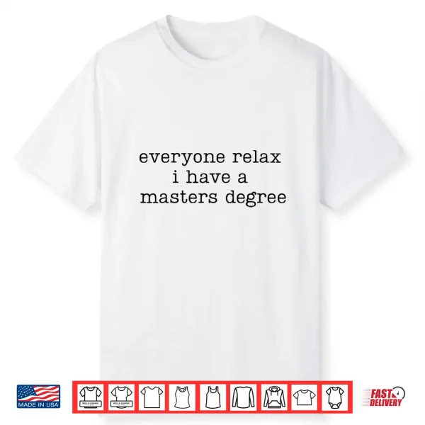 Everyone Relax I Have A Masters Degree Funny Graduation Grad Shirt