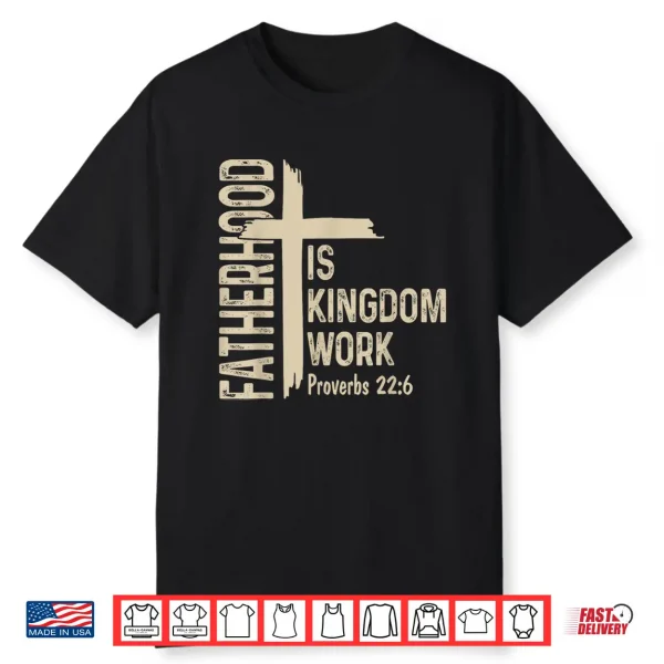 Fatherhood Is Kingdom Work Christian Dad Father’S Day Faith Shirt