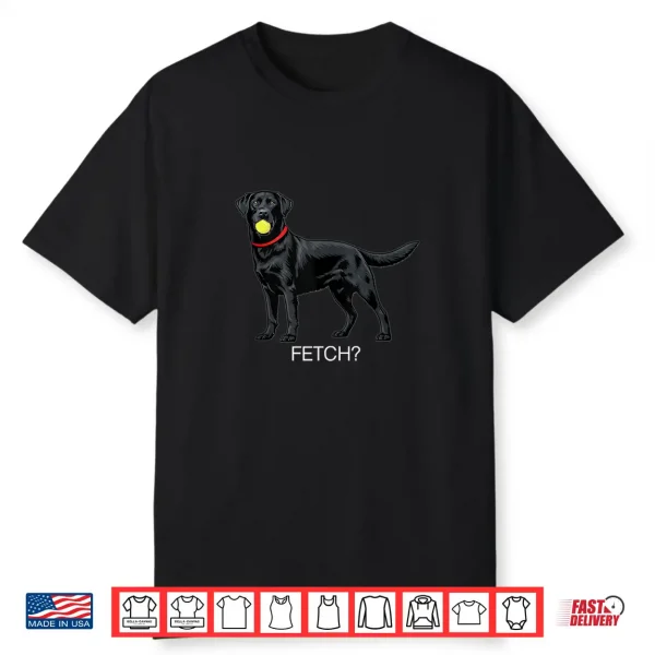 Fetch  Fetch Labrador Retriever Tennis Ball Black Lab Dog Shirt