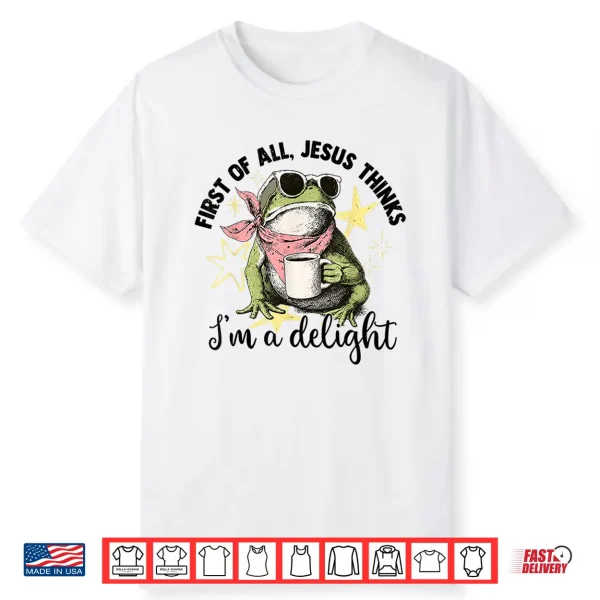 First Of All Jesus Thinks I’M A Delight Flog Frog Shirt