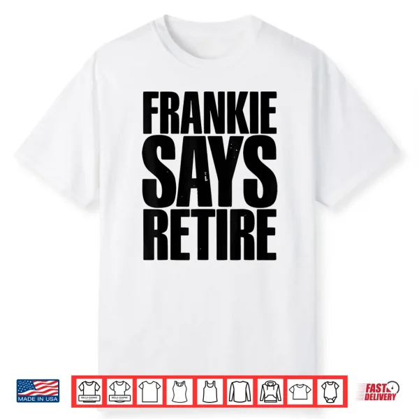 Frankie Says Retire Funny Retirement Sarcastic Quote Shirt