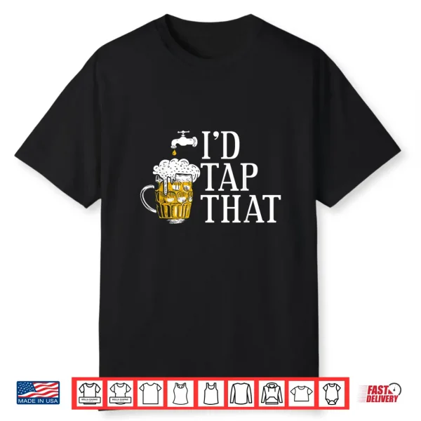 Funny Beer Drinker I’D Tap That Craft Beer Brewery Lovers Shirt
