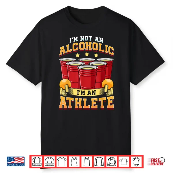 Funny Beer Pong Champion I’M Not An Alcoholic I’M An Athlete Shirt