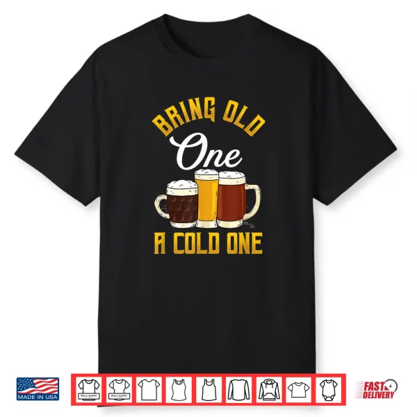 Funny Bring Old One A Cold One   Craft Beer Drinker Shirt